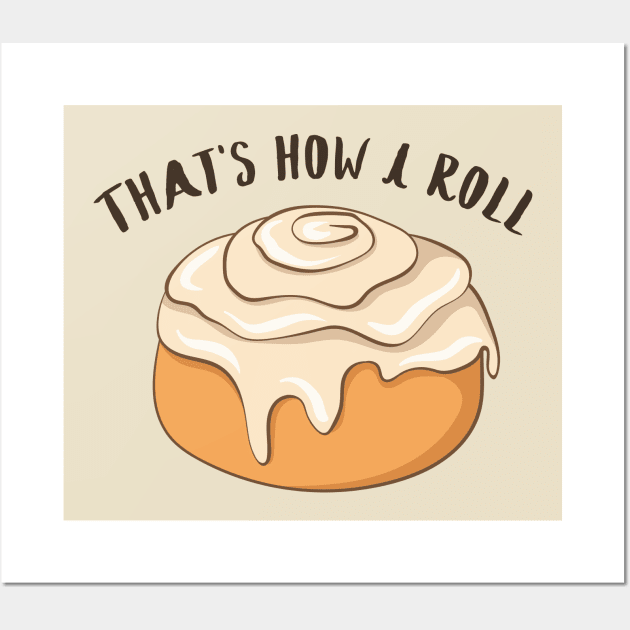 How I Roll - Funny Cinnamon Roll - How I Roll - Posters and Art